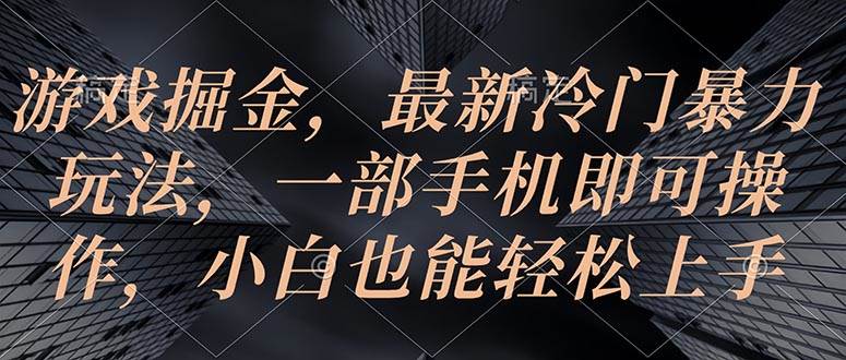 游戏掘金，最新冷门暴力玩法，一部手机即可操作，小白也能轻松上手-玖玖资源网