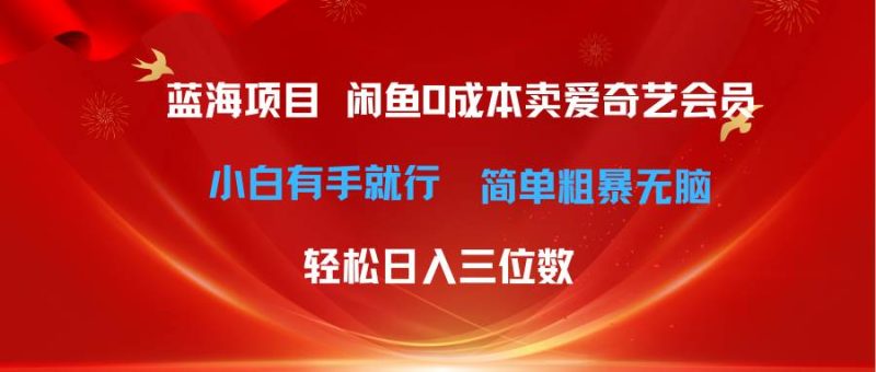 最新蓝海项目咸鱼零成本卖爱奇艺会员小白有手就行 无脑操作轻松日入三位数-玖玖资源网