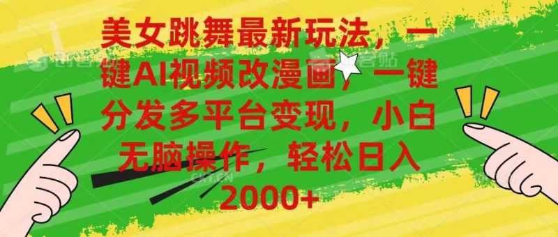 美女跳舞最新玩法，AI一键改漫画，一键分发多平台变现，小白无脑操作，…-玖玖资源网