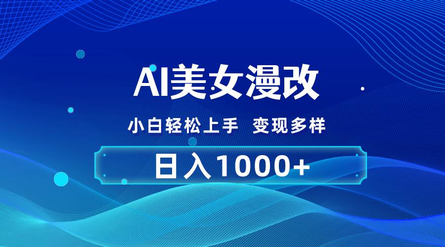 AI漫改，小白轻松上手，无脑操作，2分钟一单，日入1000＋-玖玖资源网