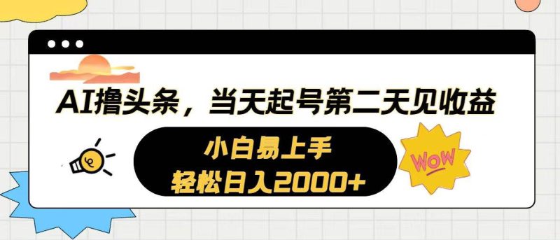 AI撸头条，当天起号，第二天见收益。轻松日入2000+-玖玖资源网