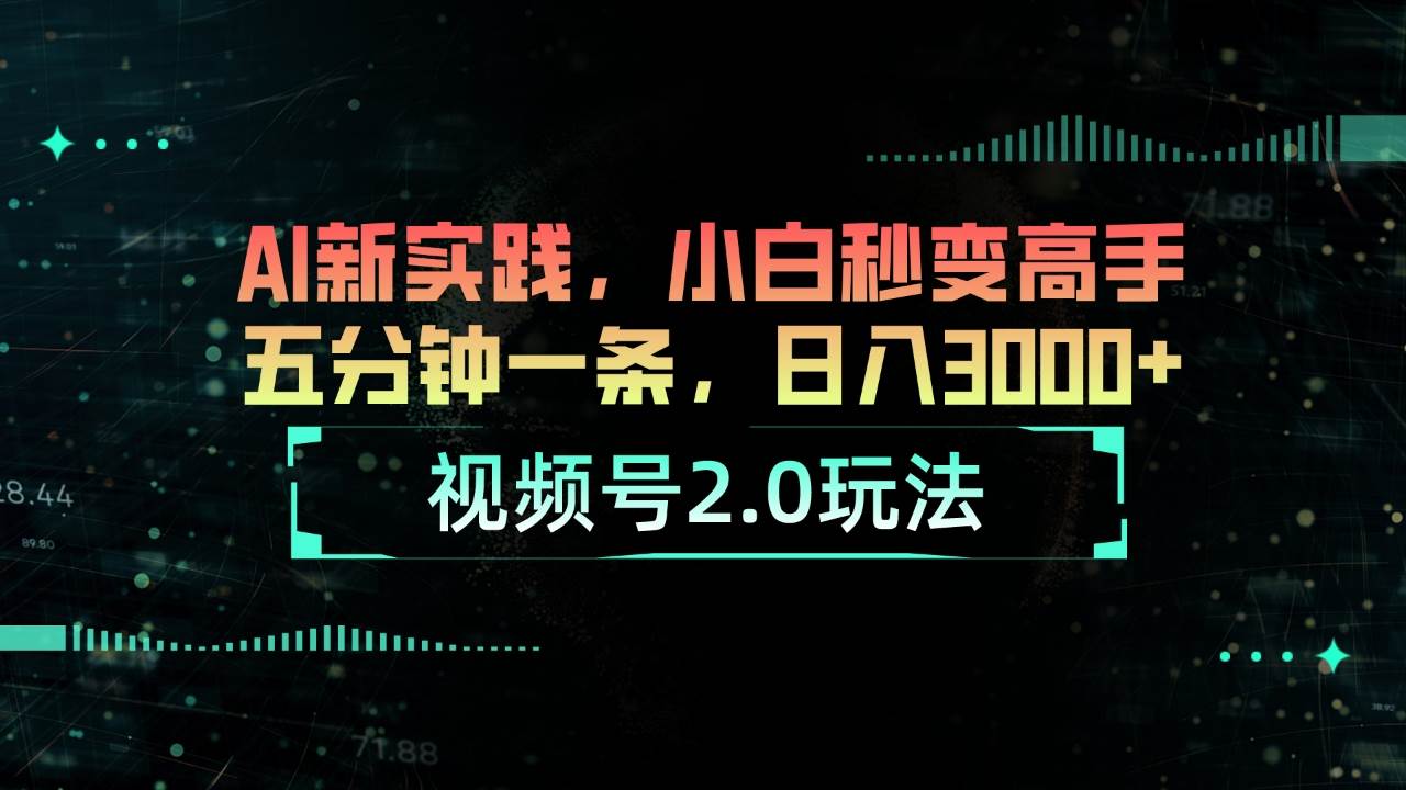 视频号2.0玩法 AI新实践，小白秒变高手五分钟一条，日入3000+-玖玖资源网