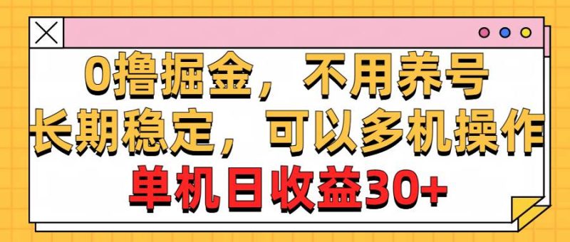 0撸掘金，不用养号，长期稳定，可以多机操作，单机日收益30+-玖玖资源网