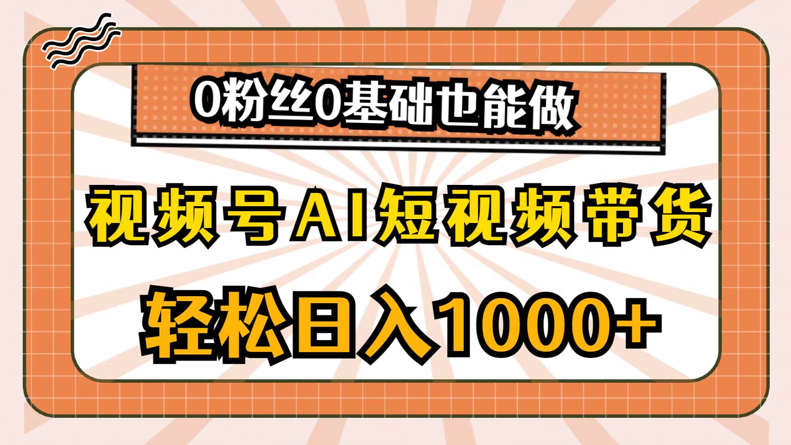 视频号AI短视频带货，轻松日入1000+，0粉丝0基础也能做-玖玖资源网