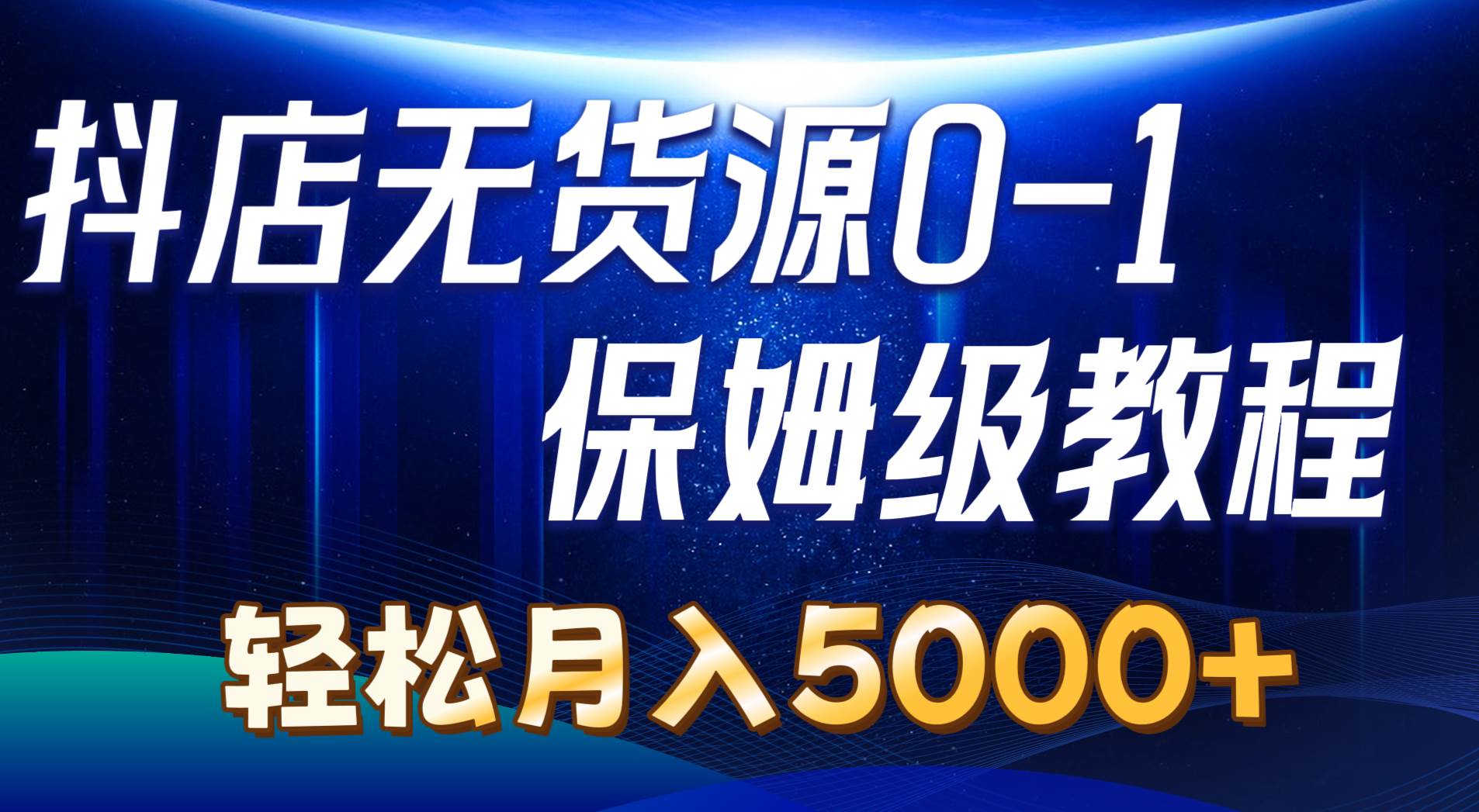抖店无货源0到1详细实操教程：轻松月入5000+（7节）-玖玖资源网