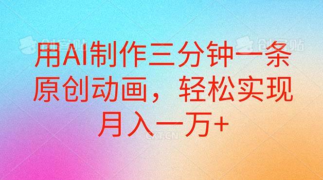 用AI制作三分钟一条原创动画，轻松实现月入一万+-玖玖资源网