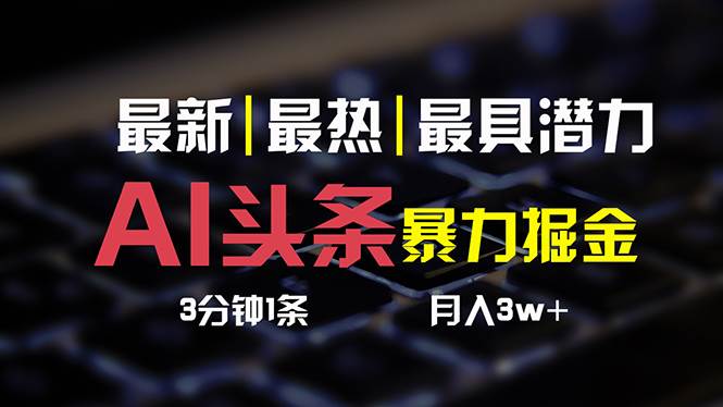 AI头条3天必起号，简单无需经验 3分钟1条 一键多渠道发布 复制粘贴月入3W+-玖玖资源网