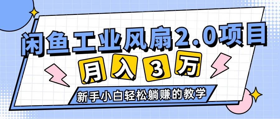 2024年6月最新闲鱼工业风扇2.0项目，轻松月入3W+，新手小白躺赚的教学-玖玖资源网