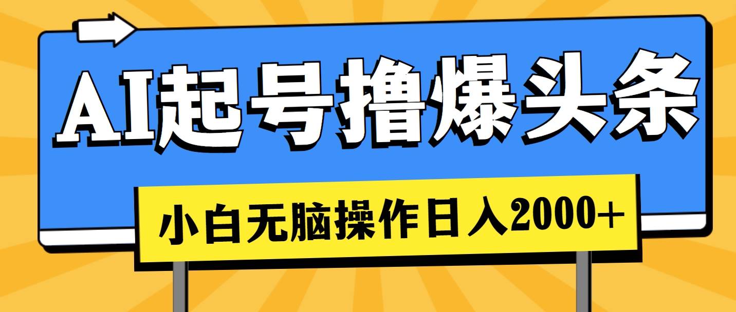 AI起号撸爆头条，小白也能操作，日入2000+-玖玖资源网