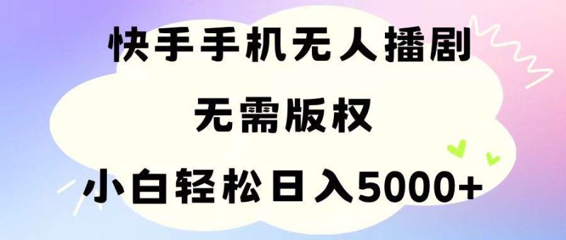 手机快手无人播剧，无需硬改，轻松解决版权问题，小白轻松日入5000+-玖玖资源网