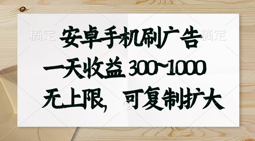 安卓手机刷广告。一天收益300~1000，无上限，可批量复制扩大-玖玖资源网