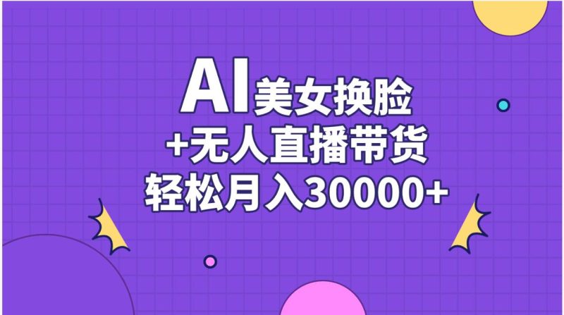 AI美女换脸视频结合无人直播带货，随便月入30000+-玖玖资源网