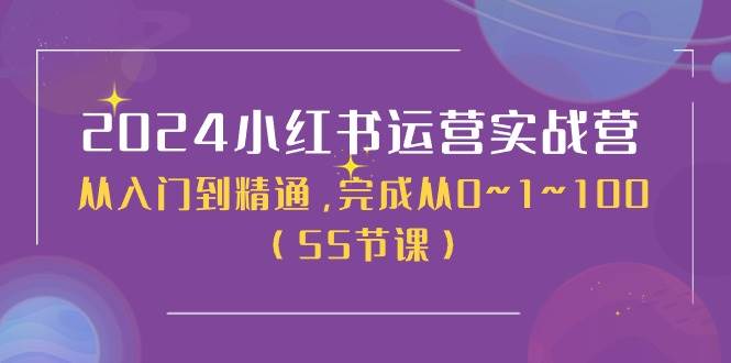 2024小红书运营实战营，从入门到精通，完成从0~1~100（50节课）-玖玖资源网