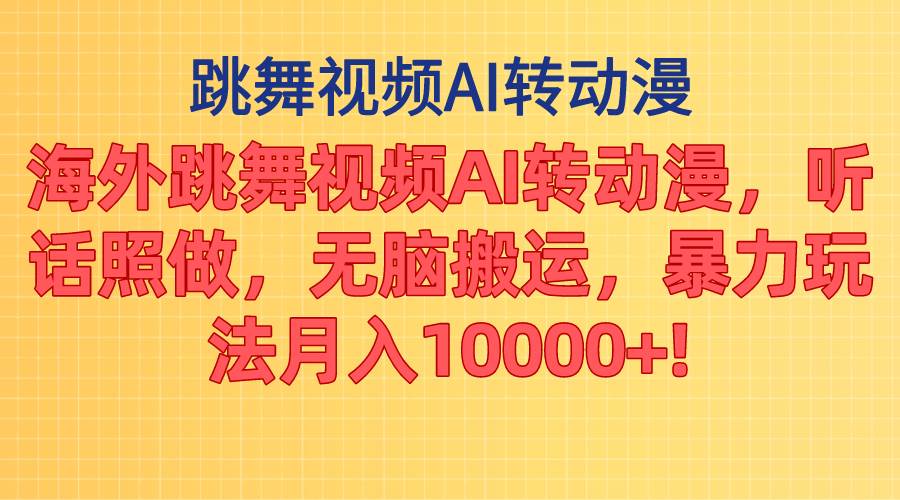 海外跳舞视频AI转动漫，听话照做，无脑搬运，暴力玩法 月入10000+-玖玖资源网