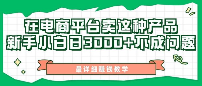 最新在电商平台发布这种产品，新手小白日入3000+不成问题，最详细赚钱教学-玖玖资源网