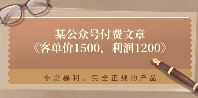 某付费文章《客单价1500，利润1200》非常暴利，完全正规的产品-玖玖资源网