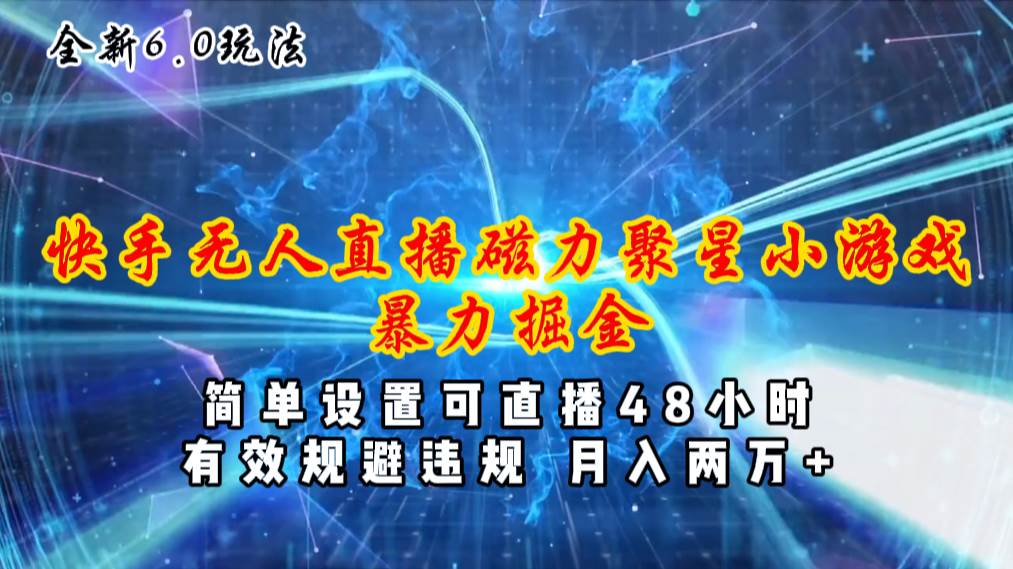 全新6.0快手无人直播，磁力聚星小游戏暴力项目，简单设置，直播48小时…-玖玖资源网
