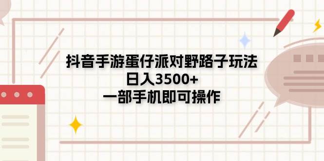 抖音手游蛋仔派对野路子玩法，日入3500+，一部手机即可操作-玖玖资源网