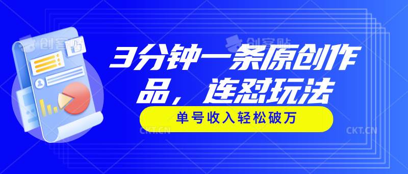 3分钟一条原创作品，连怼玩法，单号收入轻松破万-玖玖资源网