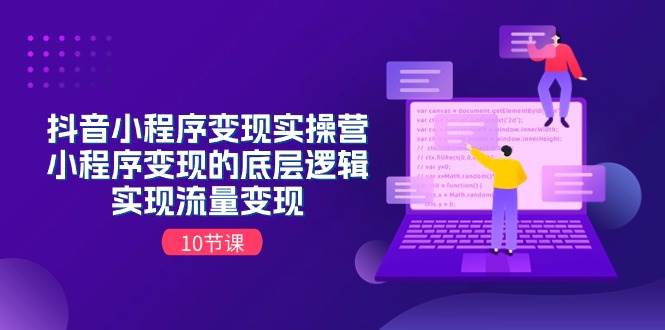抖音小程序变现实操营，小程序变现的底层逻辑，实现流量变现（10节课）-玖玖资源网