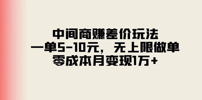 中间商赚差价玩法，一单5-10元，无上限做单，零成本月变现1万+-玖玖资源网