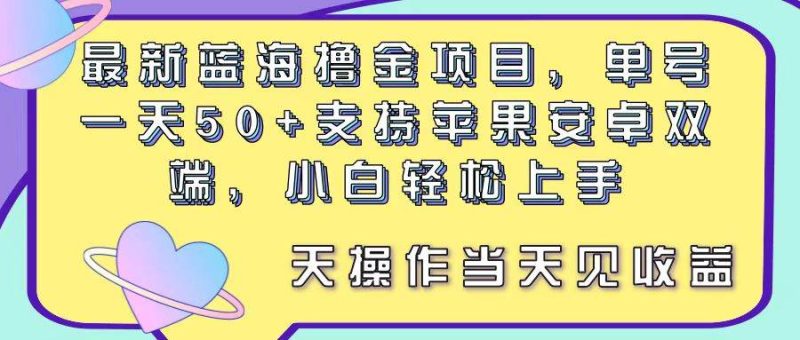 最新蓝海撸金项目,单号一天50+, 支持苹果安卓双端,小白轻松上手 当…-玖玖资源网