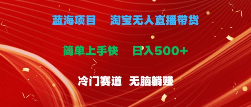 蓝海项目  淘宝无人直播冷门赛道  日赚500+无脑躺赚  小白有手就行-玖玖资源网
