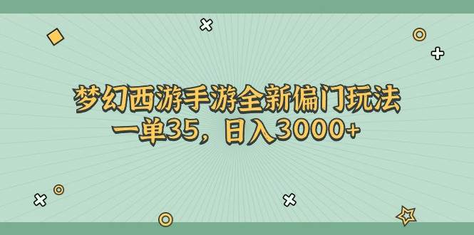 梦幻西游手游全新偏门玩法，一单35，日入3000+-玖玖资源网