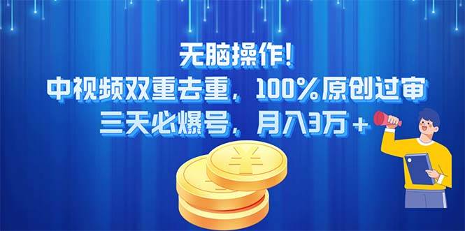无脑操作!中视频双重去重，100%原创过审，三天必爆号，月入3万+-玖玖资源网