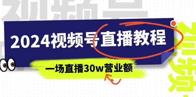 2024视频号直播教程：视频号如何赚钱详细教学，一场直播30w营业额（37节）-玖玖资源网