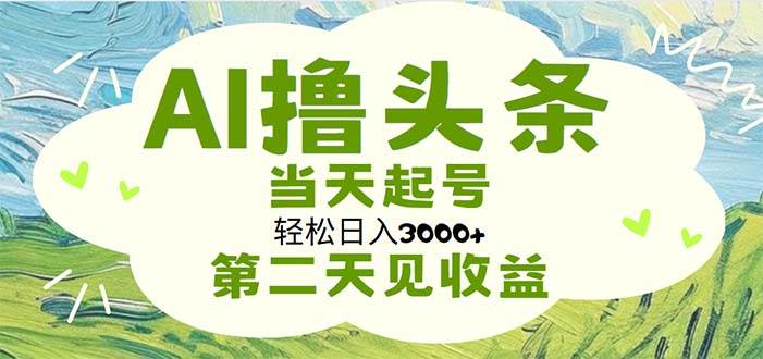AI撸头条，轻松日入3000+无脑操作，当天起号，第二天见收益-玖玖资源网