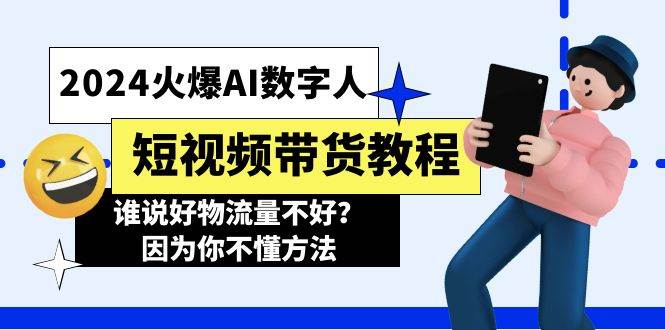 2024火爆AI数字人短视频带货教程，谁说好物流量不好？因为你不懂方法-玖玖资源网