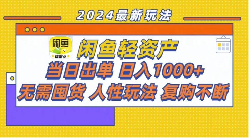 闲鱼轻资产  当日出单 日入1000+ 无需囤货人性玩法复购不断-玖玖资源网