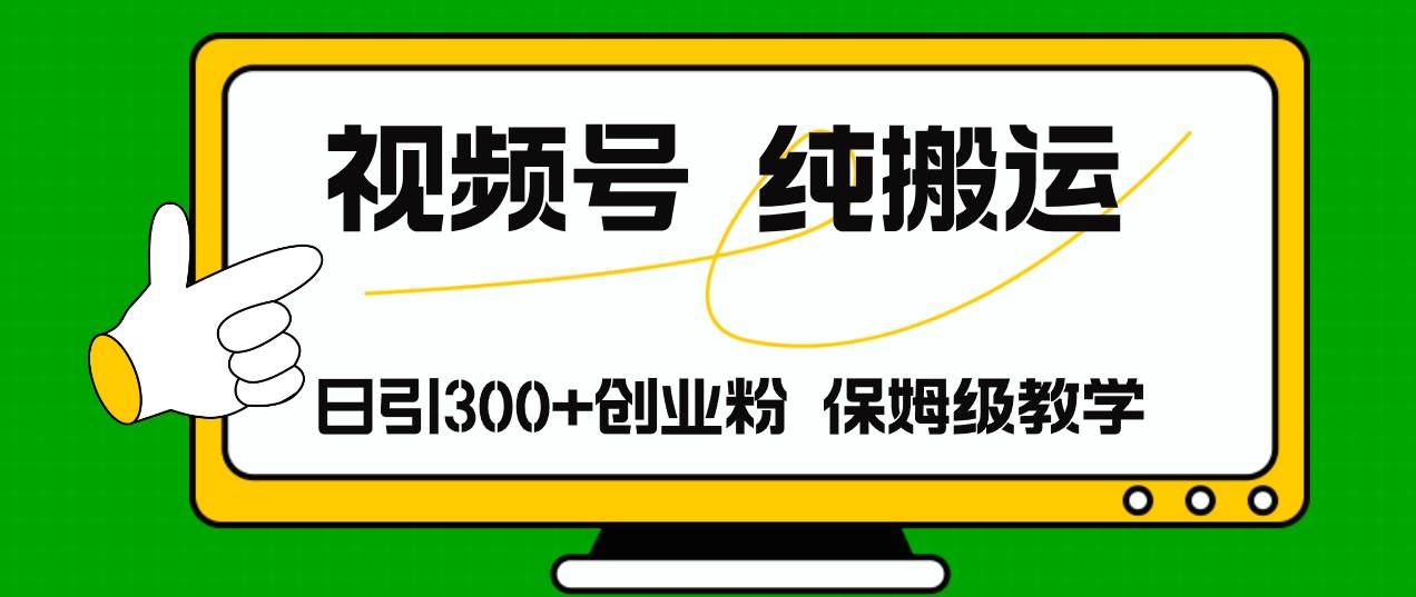 视频号纯搬运日引流300+创业粉，日入4000+-玖玖资源网