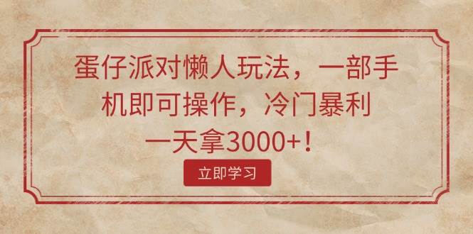 蛋仔派对懒人玩法，一部手机即可操作，冷门暴利，一天拿3000+！-玖玖资源网
