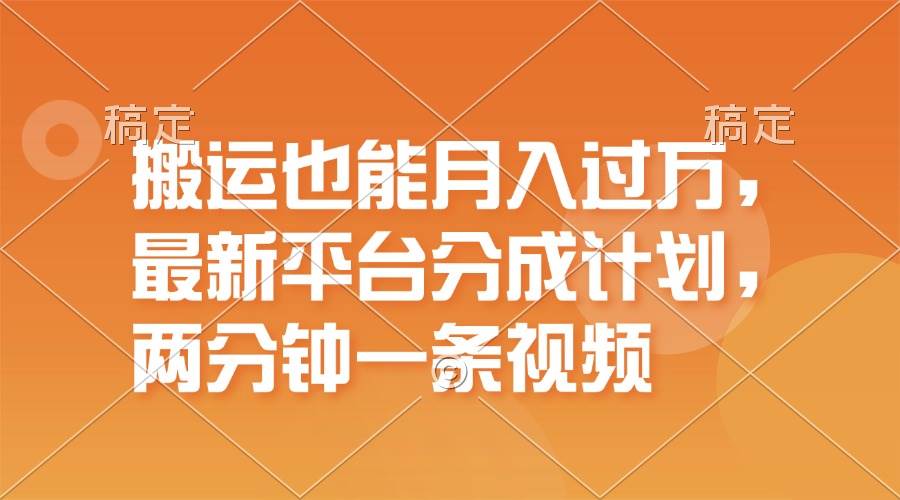搬运也能月入过万，最新平台分成计划，一万播放一百米，一分钟一个作品-玖玖资源网