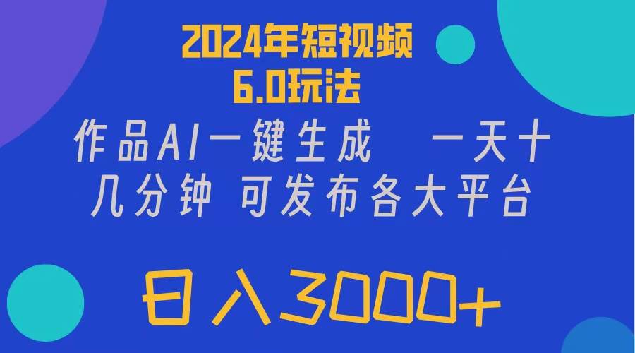 2024年短视频6.0玩法，作品AI一键生成，可各大短视频同发布。轻松日入3…-玖玖资源网