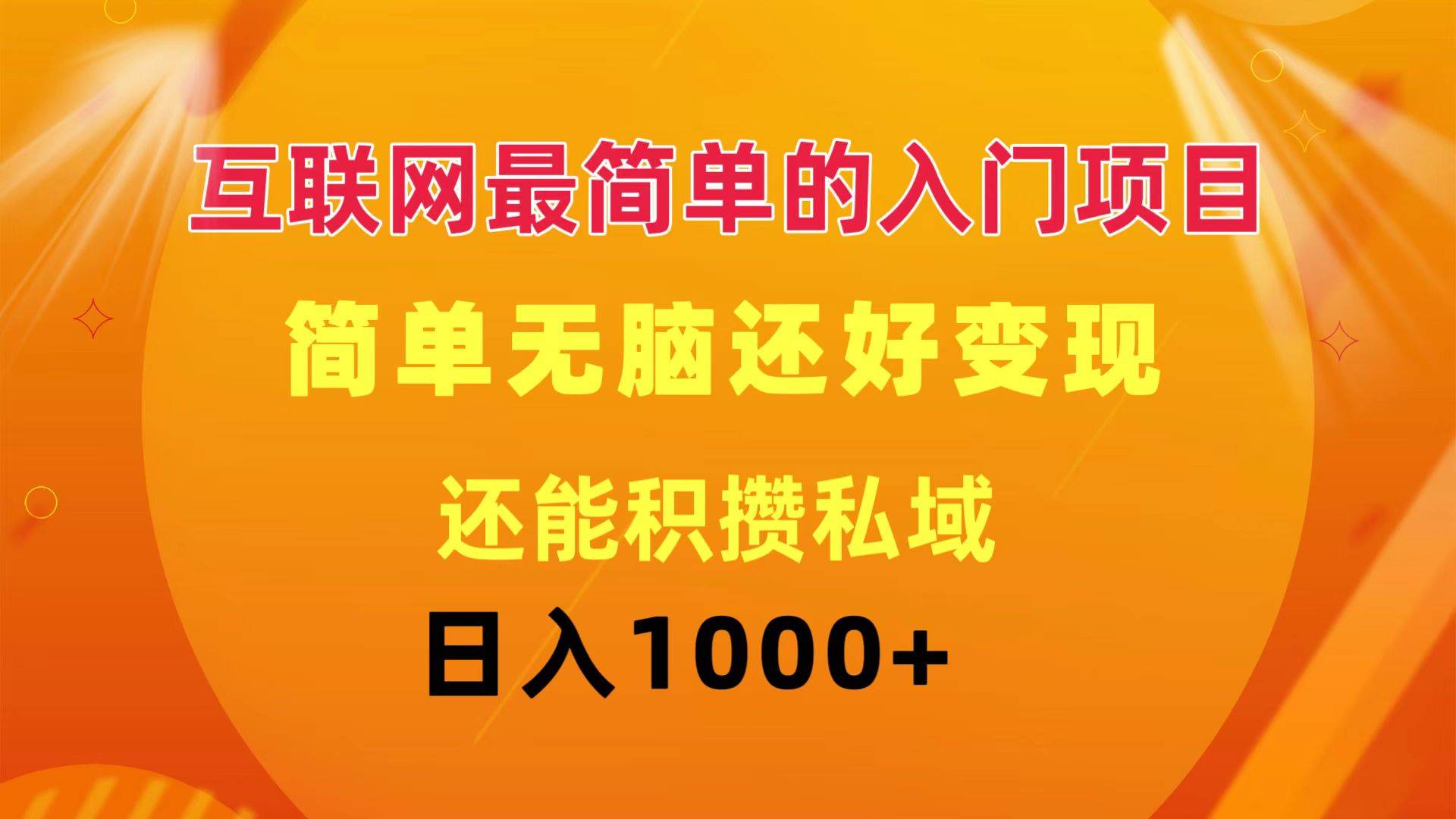 互联网最简单的入门项目：简单无脑变现还能积攒私域一天轻松1000+-玖玖资源网