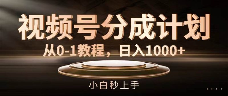 视频号分成计划，从0-1教程，日入1000+-玖玖资源网