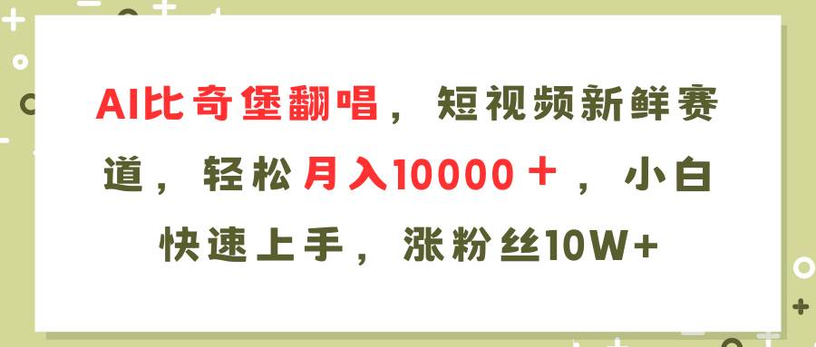 AI比奇堡翻唱歌曲，短视频新鲜赛道，轻松月入10000＋，小白快速上手，…-玖玖资源网