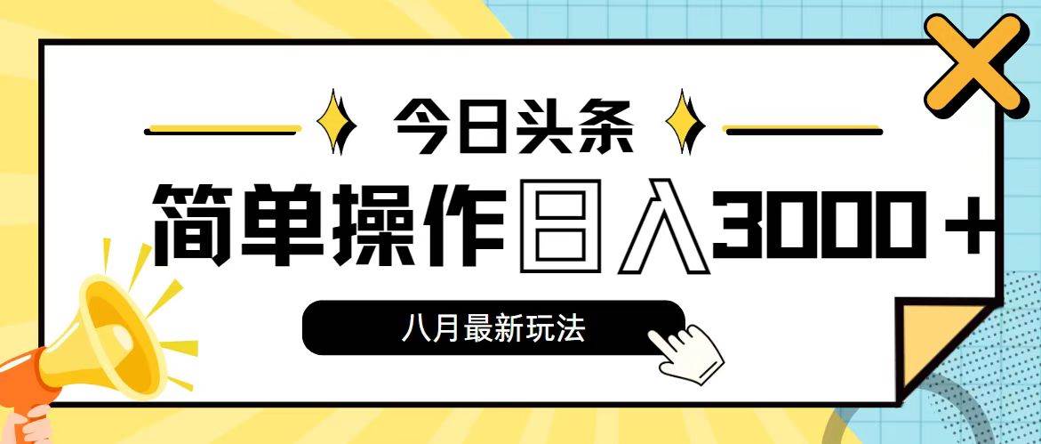今日头条，8月新玩法，操作简单，日入3000+-玖玖资源网