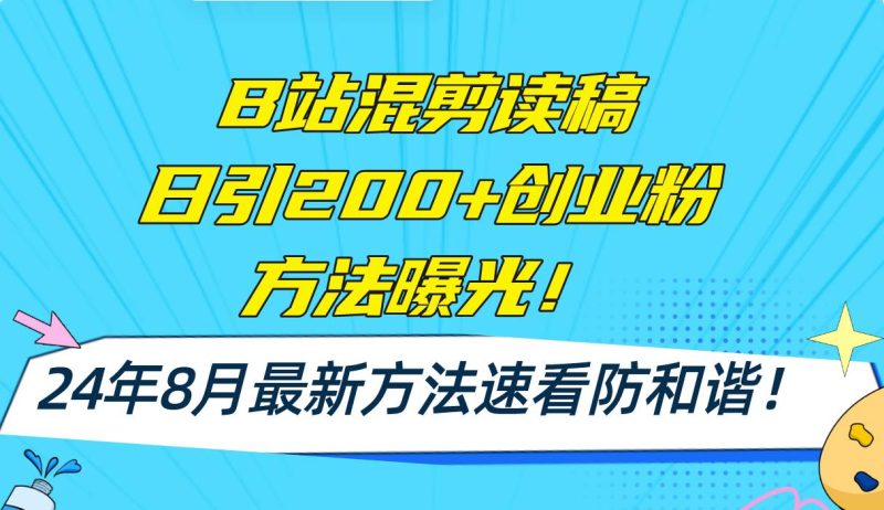 B站混剪读稿日引200+创业粉方法4.0曝光,24年8月最新方法Ai一键操作 速…-玖玖资源网