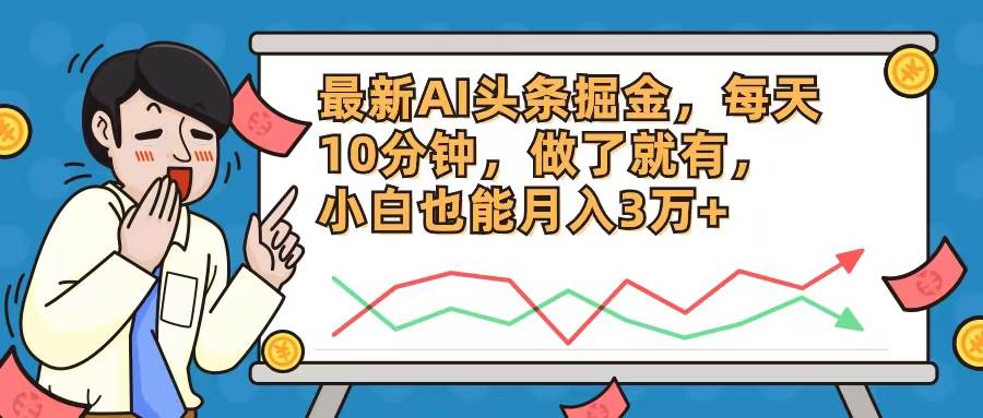 最新AI头条掘金，每天10分钟，做了就有，小白也能月入3万+-玖玖资源网