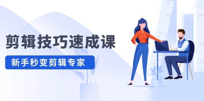 剪辑技巧速成课，高清拍摄+调色 转扇子，建筑-抠图精通，新手秒变剪辑专家-玖玖资源网