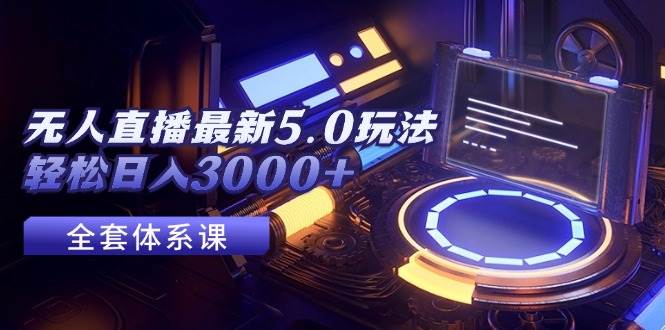 无人直播最新5.0玩法，轻松日入3000+-玖玖资源网