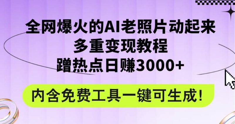 全网爆火的AI老照片动起来多重变现教程，蹭热点日赚3000+，内含免费工具-玖玖资源网
