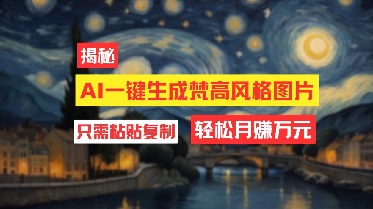用AI工具生成梵高风格图片，月入过万只需简单几步！-玖玖资源网