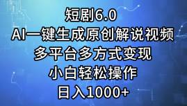 短剧6.0 AI一键生成原创解说视频，多平台多方式变现，小白轻松操作，日…-玖玖资源网