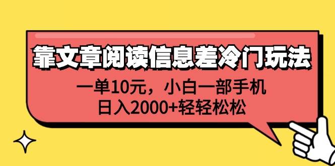 靠文章阅读信息差冷门玩法，一单10元，小白一部手机，日入2000+轻轻松松-玖玖资源网