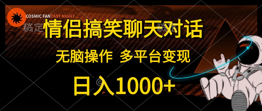 情侣搞笑聊天对话，无脑操作，多平台变现，日入1000+-玖玖资源网